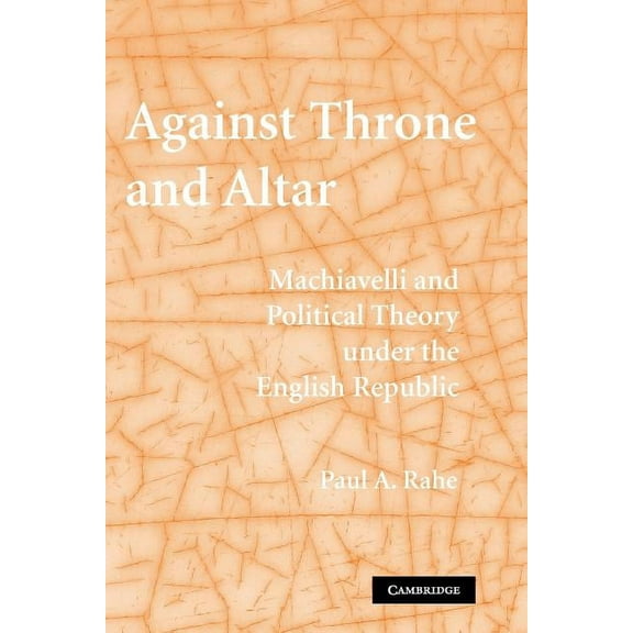 Against Throne and Altar: Machiavelli and Political Theory Under the English Republic, (Paperback)