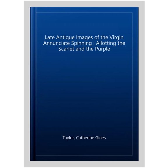 Pre-Owned Texts and Studies in Eastern Christianity: Late Antique Images of the Virgin Annunciate Spinning: Allotting the Scarlet and the Purple (Hardcover)