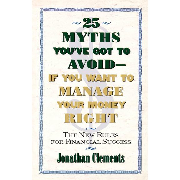 25 Myths You've Got to Avoid--If You Want to Manage Your Money Right: The New Rules for Financial Success, (Paperback)