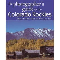 Photographer's Guide: The Photographer's Guide to the Colorado Rockies: Where to Find Perfect Shots and How to Take Them (Paperback)