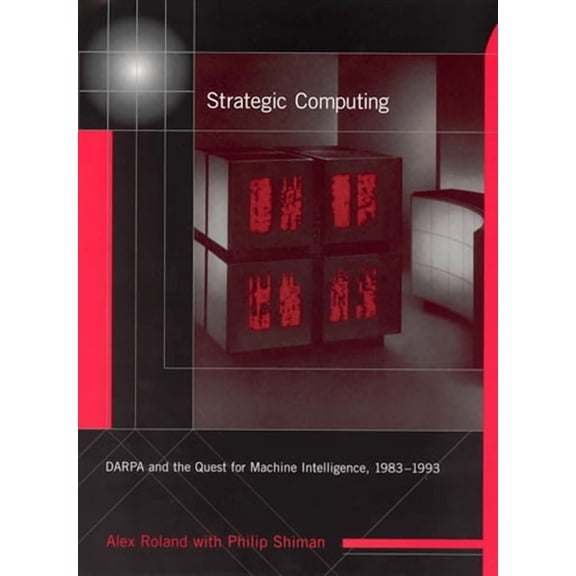 History of Computing Strategic Computing: Darpa and the Quest for Machine Intelligence, 1983-1993, (Paperback)