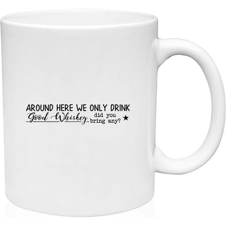 

Coffee Mug Around Here We Only Drink Good Whiskey Funny Drinking Friends White Coffee Mug Funny Gift Cup