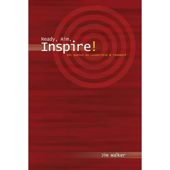 Ready, Aim, Inspire! : 101 Quotes on Leadership & Teamwork