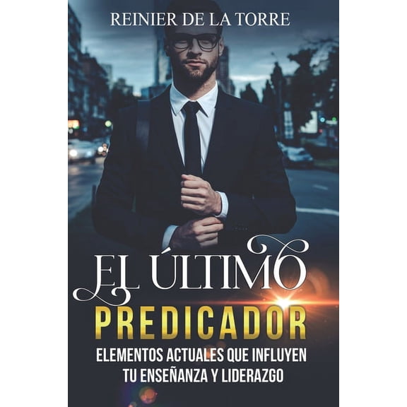 El Último Predicador: Elementos actuales que influyen tu enseñanza y liderazgo (Paperback)