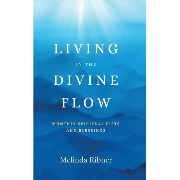 Living in the Divine Flow: Monthly Spiritual Gifts and Blessings, (Hardcover)