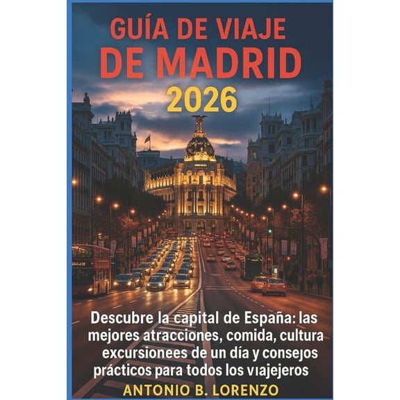 GuÃ­a de viaje de Madrid 2026: Descubre la capital de EspaÃ±a: las mejores atracciones, comida, cultura, excursiones de un, (Paperback)