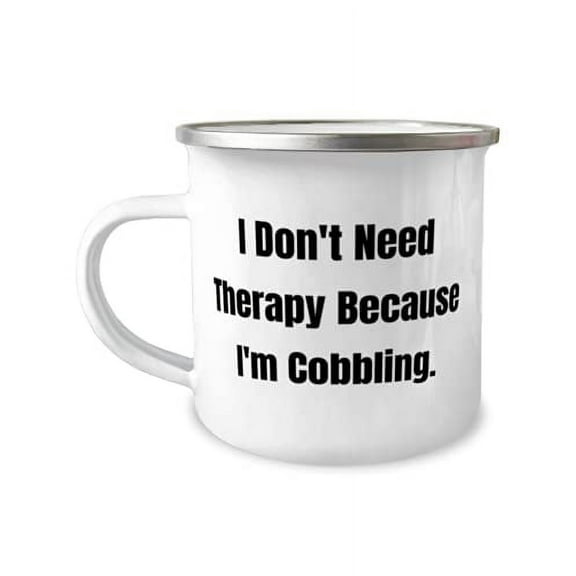 Perfect Cobbling s, I Don't Need Therapy Because I'm Cobbling, Special 12oz Camper Mug For Friends From