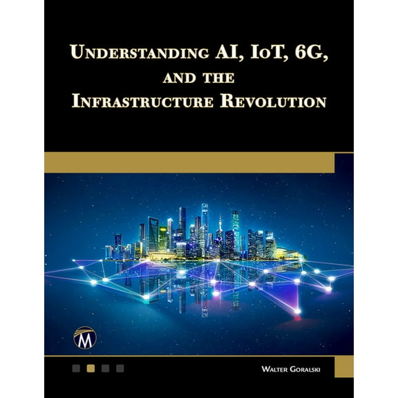 Understanding Ai, Iot, 6g and the Infrastructure Revolution, (Paperback)