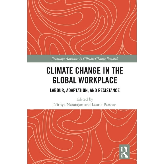 Routledge Advances in Climate Change Res Climate Change in the Global Workplace: Labour, Adaptation and Resistance, (Paperback)