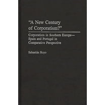 A New Century of Corporatism? Corporatism in Southern Europe--Spain and ...
