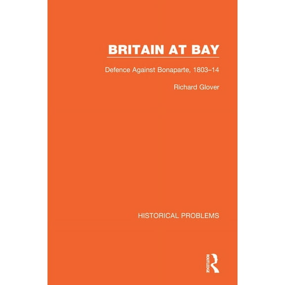 Historical Problems Britain at Bay: Defence Against Bonaparte, 1803-14, (Hardcover)