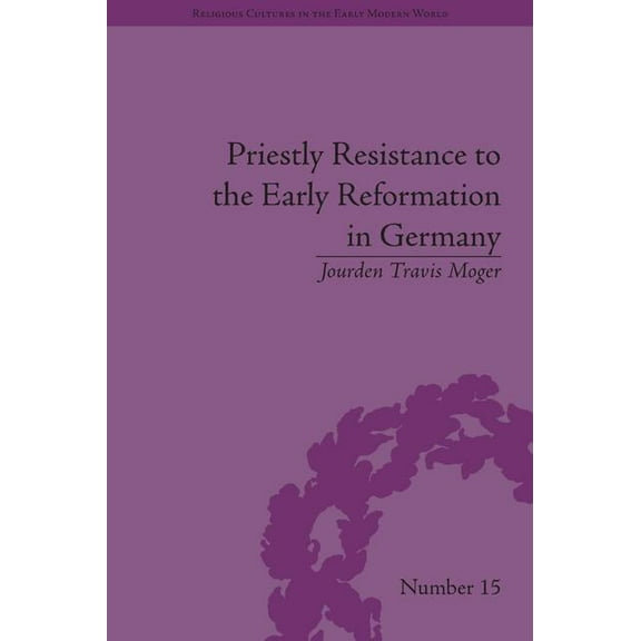 Religious Cultures in the Early Modern W Priestly Resistance to the Early Reformation in Germany, (Hardcover)