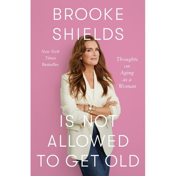 Brooke Shields Is Not Allowed to Get Old: Thoughts on Aging As a Woman (Hardcover)