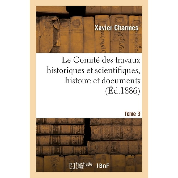 Le Comité Des Travaux Historiques Et Scientifiques, Histoire Et Documents. Tome 3 (Paperback)