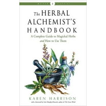 Weiser Classics The Herbal Alchemist's Handbook: A Complete Guide to Magickal Herbs and How to Use Them, (Paperback)