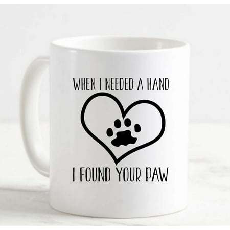 

Coffee Mug When I needed a hand I found your Paw Dog Cat White Coffee Mug Funny Gift Cup