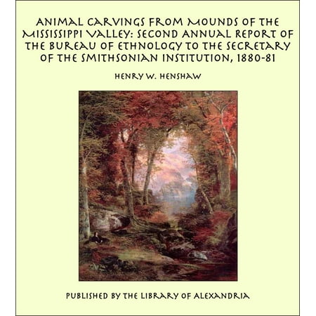 Carved Secretary - Animal Carvings from Mounds of the Mississippi Valley: Second Annual Report of the Bureau of Ethnology to the Secretary of the Smithsonian Institution, 1880-81 - eBook