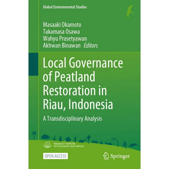 Global Environmental Studies Local Governance of Peatland Restoration in Riau, Indonesia: A Transdisciplinary Analysis, (Hardcover)