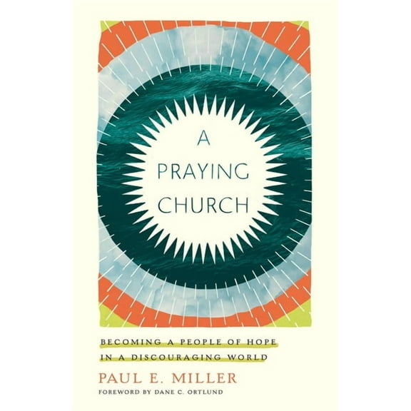 A Praying Church: Becoming a People of Hope in a Discouraging World, (Paperback)