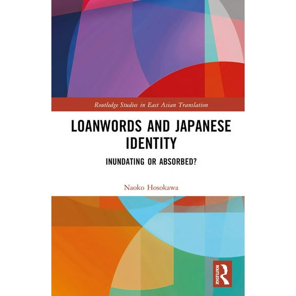 Routledge Studies in East Asian Translat Loanwords and Japanese Identity: Inundating or Absorbed?, (Hardcover)