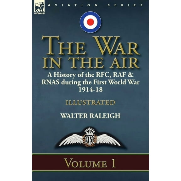 The War in the Air: a History of the RFC, RAF & RNAS during the First World War 1914-18: Volume 1, (Paperback)
