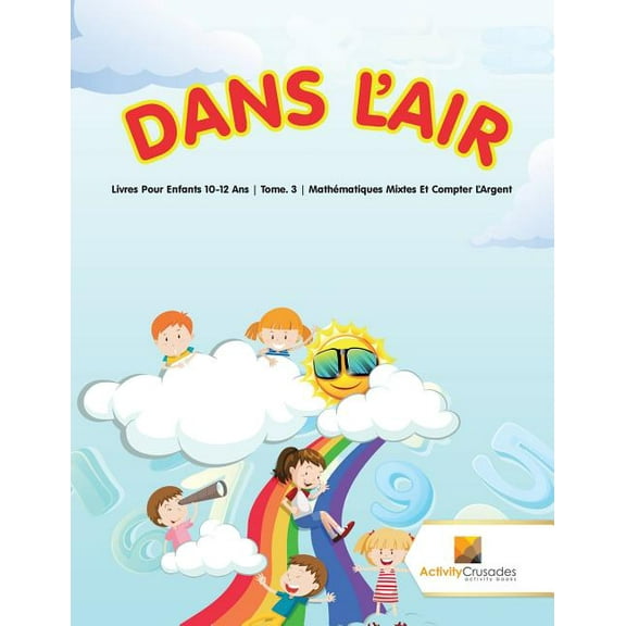 Dans L'Air: Livres Pour Enfants 10-12 Ans Tome. 3 Mathématiques Mixtes Et Compter L'Argent, (Paperback)