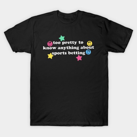 Too Pretty To Know Anything About Sports Betting Humor Gift Unisex T-Shirt NG5468 ,up to size 5XL