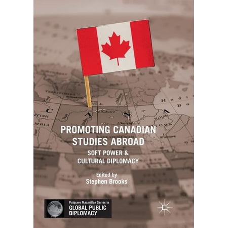 Palgrave MacMillan Global Public Diploma Promoting Canadian Studies Abroad: Soft Power and Cultural Diplomacy (Paperback)