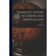 Domestic Scenes in Greenland and Iceland (Paperback)