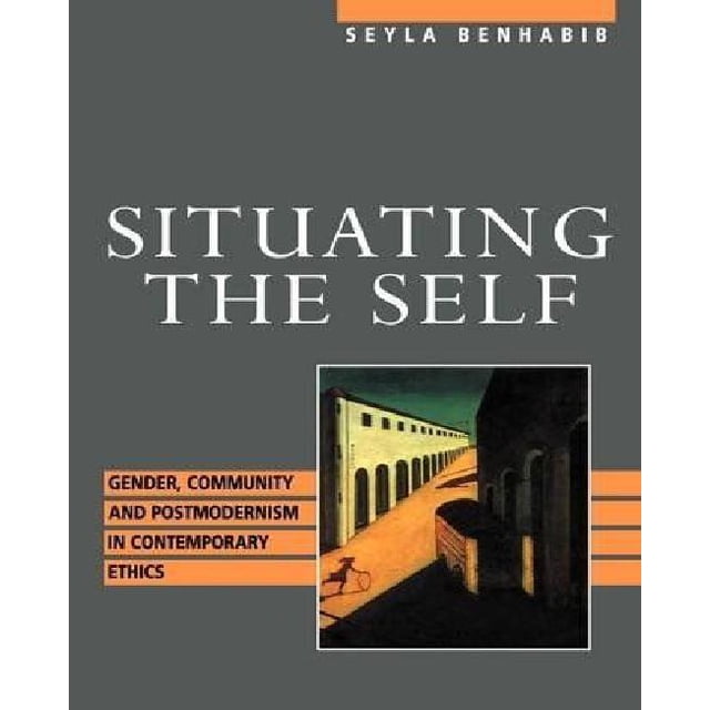 Situating the Self: Gender, Community and Postmodernism in Contemporary Ethics