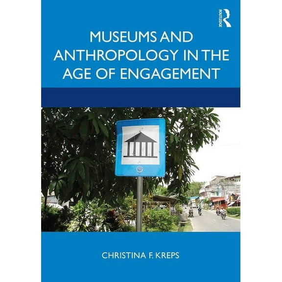 Museums and Anthropology in the Age of Engagement (Paperback)