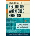 thumbnail image 1 of Pre-Owned Navigating the Healthcare Workforce Shortage: How to Safeguard Your Organization's Most Important Asset (Paperback) 1640552871 9781640552876, 1 of 1