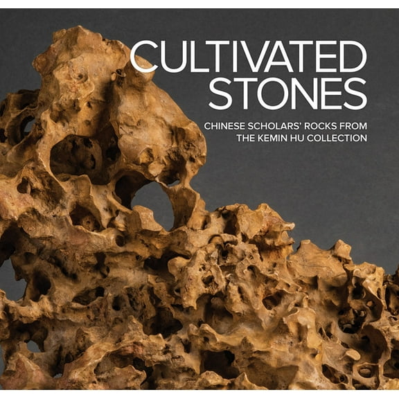 Cultivated Stones: Chinese Scholars' Rocks from the Kemin Hu Collection, (Hardcover)