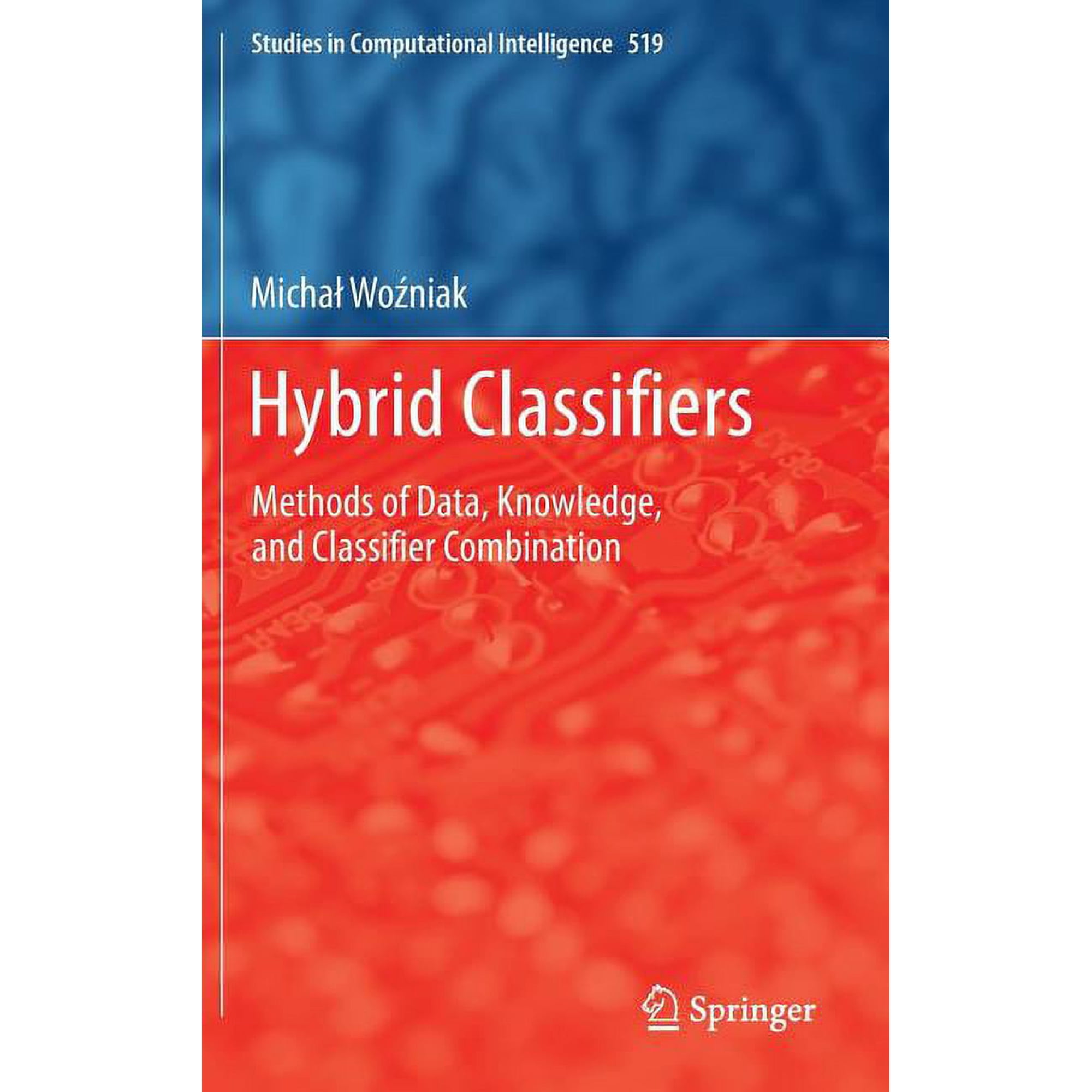 Studies in Computational Intelligence Hybrid Classifiers: Methods of Data Knowledge and Classifier Combination Book 519 (Hardcover)
