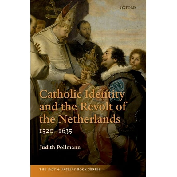 Past and Present Book Catholic Identity and the Revolt of the Netherlands, 1520-1635, (Paperback)