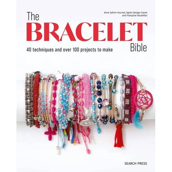 The Bracelet Bible: 40 Techniques and Over 100 Projects to Make!, (Paperback)