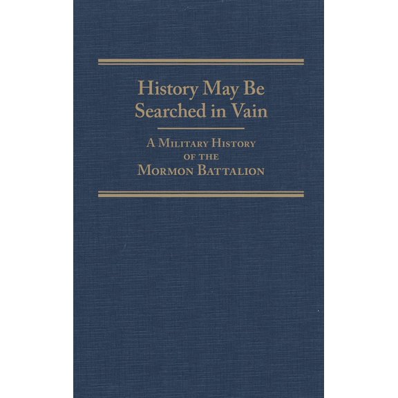 Frontier Military Series: History May Be Searched in Vain : A Military History of the Mormon Battalion (Series #25) (Hardcover)