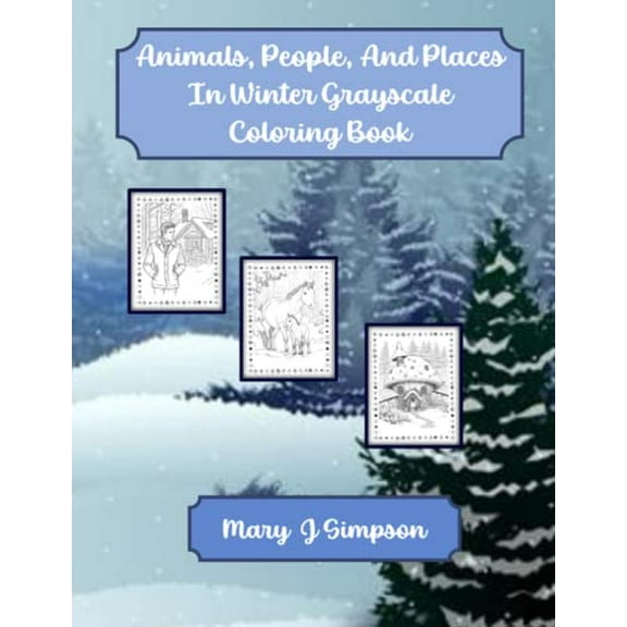 Pre-Owned Animals, People, And Places In Winter Grayscale Coloring Book: 38 pages of winter scenes, pictures you will be proud to display, hours of fun Paperback
