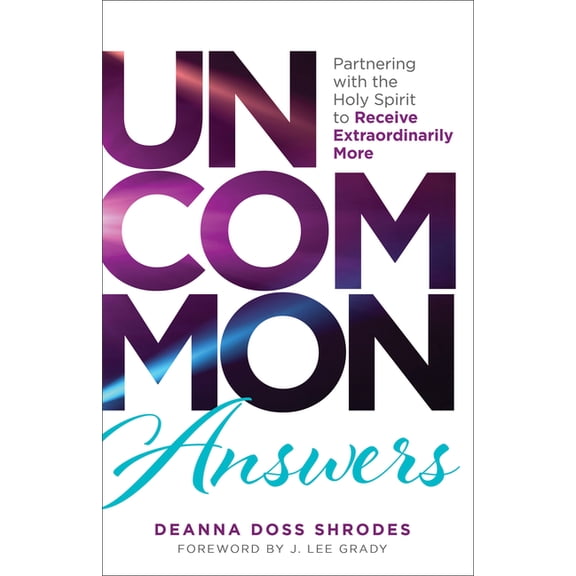 Uncommon Answers: Partnering with the Holy Spirit to Receive Extraordinarily More, (Paperback)