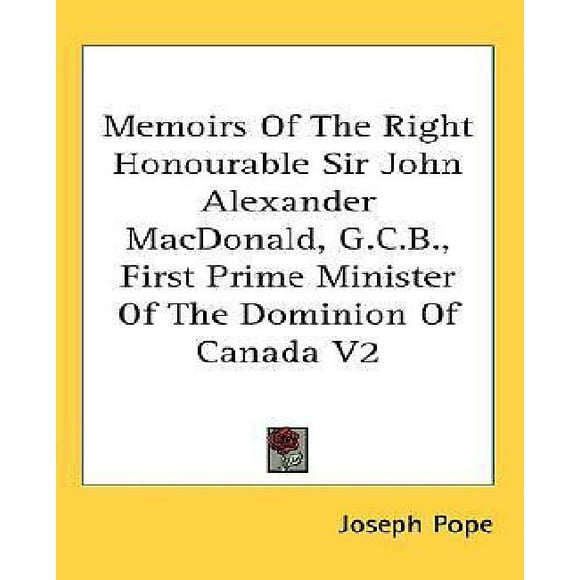 Memoirs of the Right Honourable Sir John Alexander MacDonald, G.C.B., First Prime Minister of the Dominion of Canada V2
