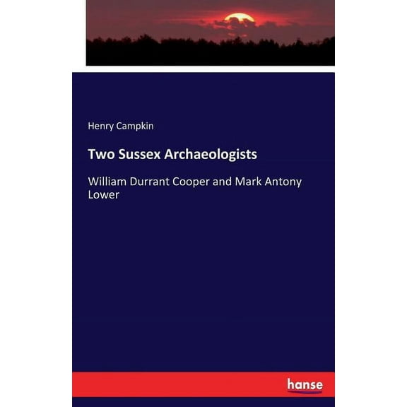 Two Sussex Archaeologists: William Durrant Cooper and Mark Antony Lower, (Paperback)