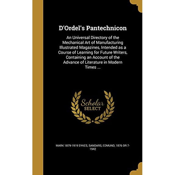 D'Ordel's Pantechnicon : An Universal Directory of the Mechanical Art of Manufacturing Illustrated Magazines, Intended as a Course of Learning for Future Writers, Containing an Account of the Advance of Literature in Modern Times ... (Hardcover)