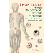 Pain Relief through Traditional Chinese Medicine : Massage, Gua Sha, Cupping, Food Therapy, and More (Paperback)