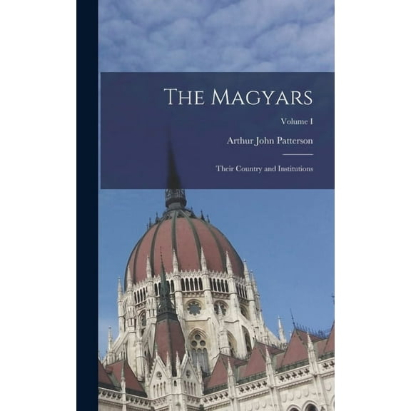 The Magyars; Their Country and Institutions; Volume I (Hardcover)