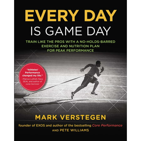 Every Day Is Game Day : Train Like the Pros With a No-Holds-Barred Exercise and Nutrition Plan for Peak (Best Diet Exercise Plan)