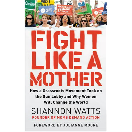 Fight Like a Mother : How a Grassroots Movement Took on the Gun Lobby and Why Women Will Change the (Best Cap Gun In The World)
