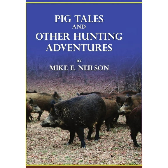 Pig Tales and Other Hunting Adventures, (Hardcover)