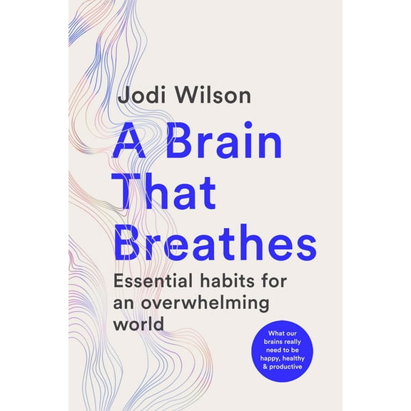 A Brain That Breathes: Essential Habits for an Overwhelming World What Our Brains Really Need to Be Happy, Healthy and P, (Paperback)