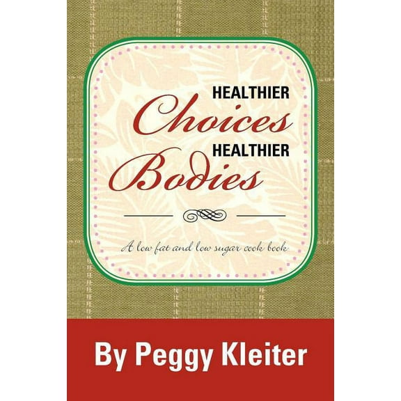 Healthier Choices Healthier Bodies: A Low Fat and Low Sugar Cook Book