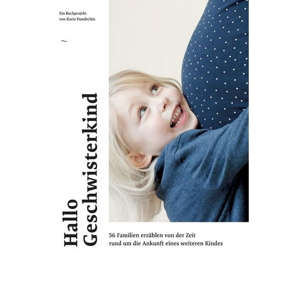Hallo Geschwisterkind: 56 Familien erzÃ¤hlen von der Zeit rund um die Ankunft eines weiteren Kindes, (Paperback)
